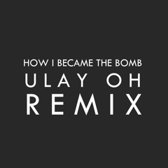 How I Became the Bomb - Ulay Oh / ØWL Remix