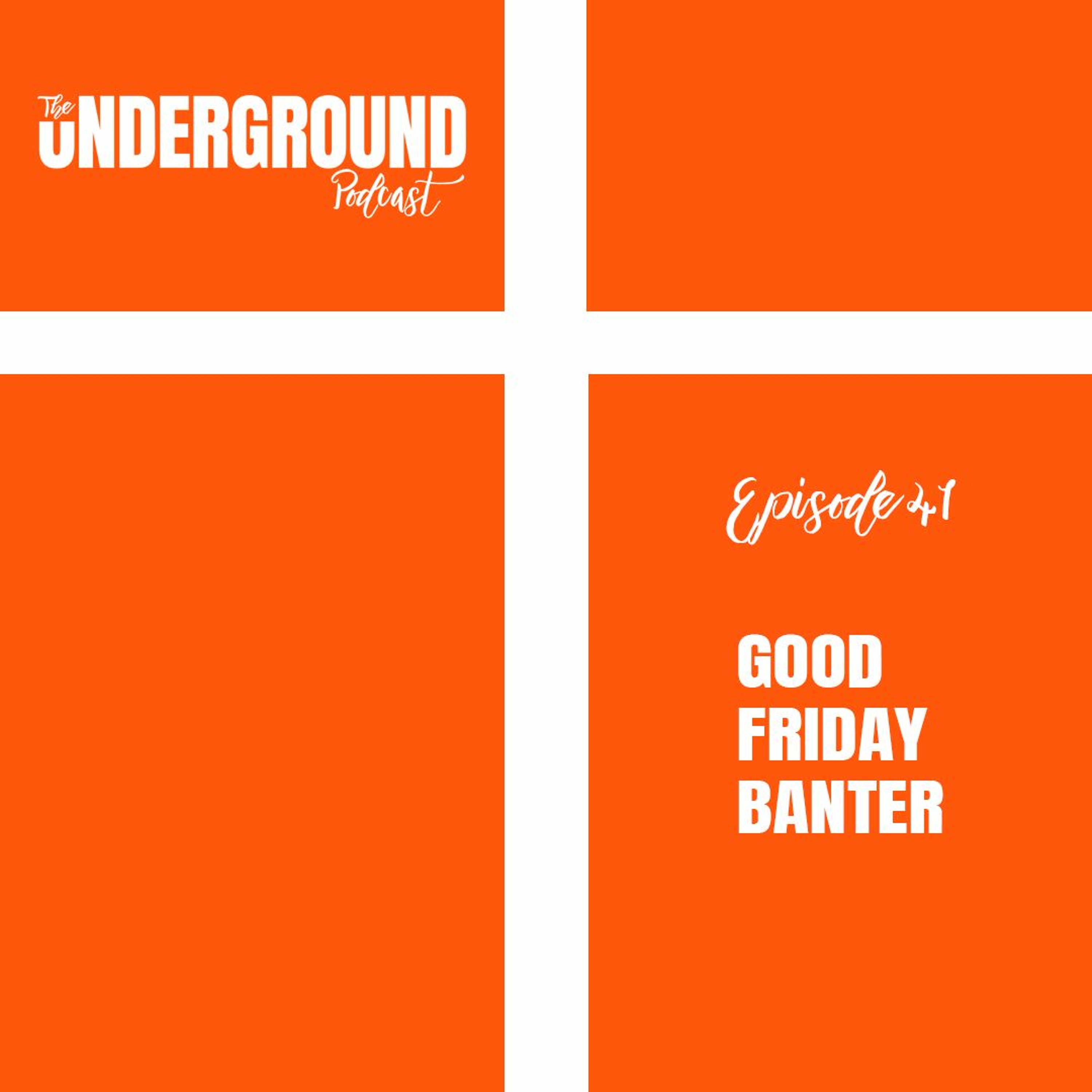 Episode 41: Good Friday Banter