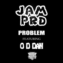 JAM P R D - PROBLEM [FT.O D DAN] [OUT NOW ON BANDCAMP]