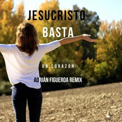 Un Corazón Jesucristo Basta (Adrián Figueroa Remix)