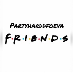F*R*I*E*N*D*S By PartyHarddFoeva