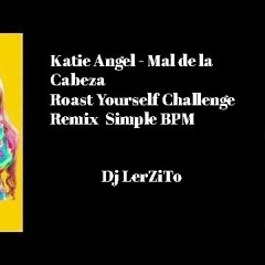 98 - Katie Angel - Mal de la Cabeza - Roast Yourself Challenge - Remix Simple BPM - Dj LerZiTo