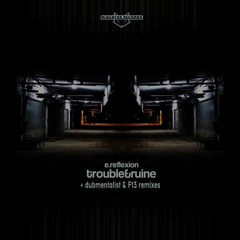E.REFLEXION - Trouble&Ruine EP (+Dubmentalist & F13 Remixes)(clips/freeDL)