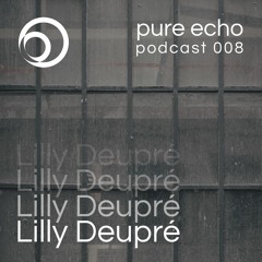 Pure Echo Podcast #008 - Lilly Deupré