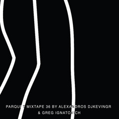 Parquet Mixtape 36 | ALEXANDROS DJKEVINGR & GREG IGNATOVICH