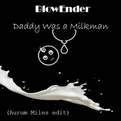 BlowEnder - Daddy Was a Milkman (Aurum Miles Remix)