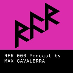 RFR Podcast 006 by MAX CAVALERRA