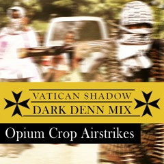 Vatican Shadow ‎– Opium Crop Airstrikes - DARK DENN MIX