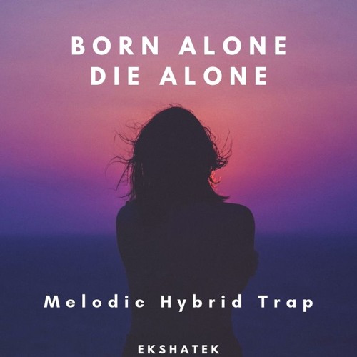 "Born Alone Die Alone" | Melodic Hybrid Trap | EKSHATEK [101]
