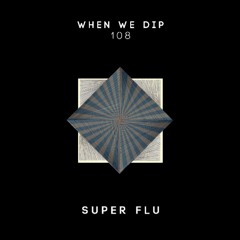 Super Flu - When We Dip 108