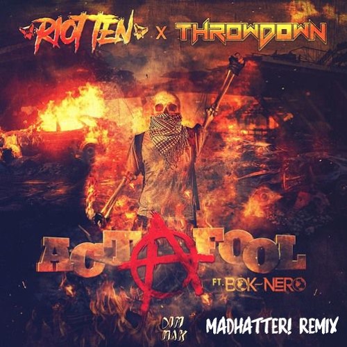 Riot Ten & Throwdown - Act A Fool feat. Bok Nero (Madhatter! Remix) [FREE DL]
