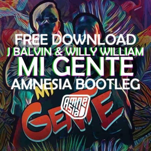 J BALVIN & WILLY WILLIAM - MI GENTE (AMNESIA BOOTLEG) FREE DL