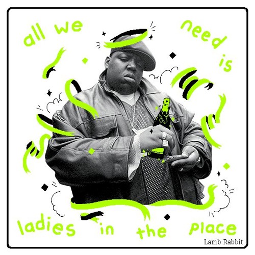 all we need is ladies in the place {biggie flip}