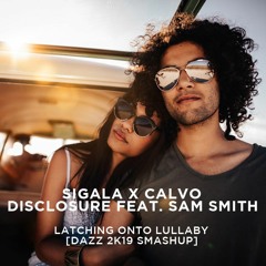 Sigala x Calvo x Disclosure feat. Sam Smith - Latching Onto Lullaby (DAZZ 2K19 SmashUp)