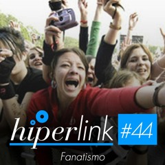 Hiperlink #44 - Fanatismo