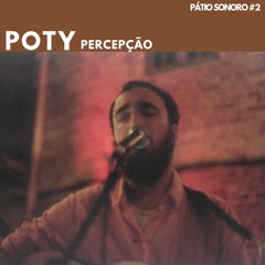Poty - Percepção || Ao Vivo Pátio Sonoro #2