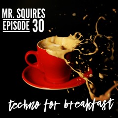 Techno for Breakfast // Episode #30 MR. SQUIRES "Breakfast in Babylon"(UK)