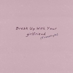 Break Up With Your Girlfriend (Freestyle)