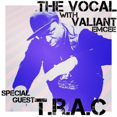 The Vocal with Valiant Emcee - Special Guest T.R.A.C.