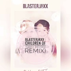 Blasterjaxx -Children Of Today (NOISEY REMIX)