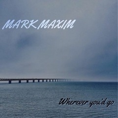 Mark Maxim - Wherever You'd Go