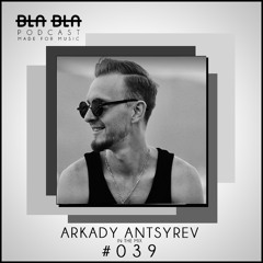 BLA BLA PODCAST #039 ARKADY ANTSYREV IN THE MIX