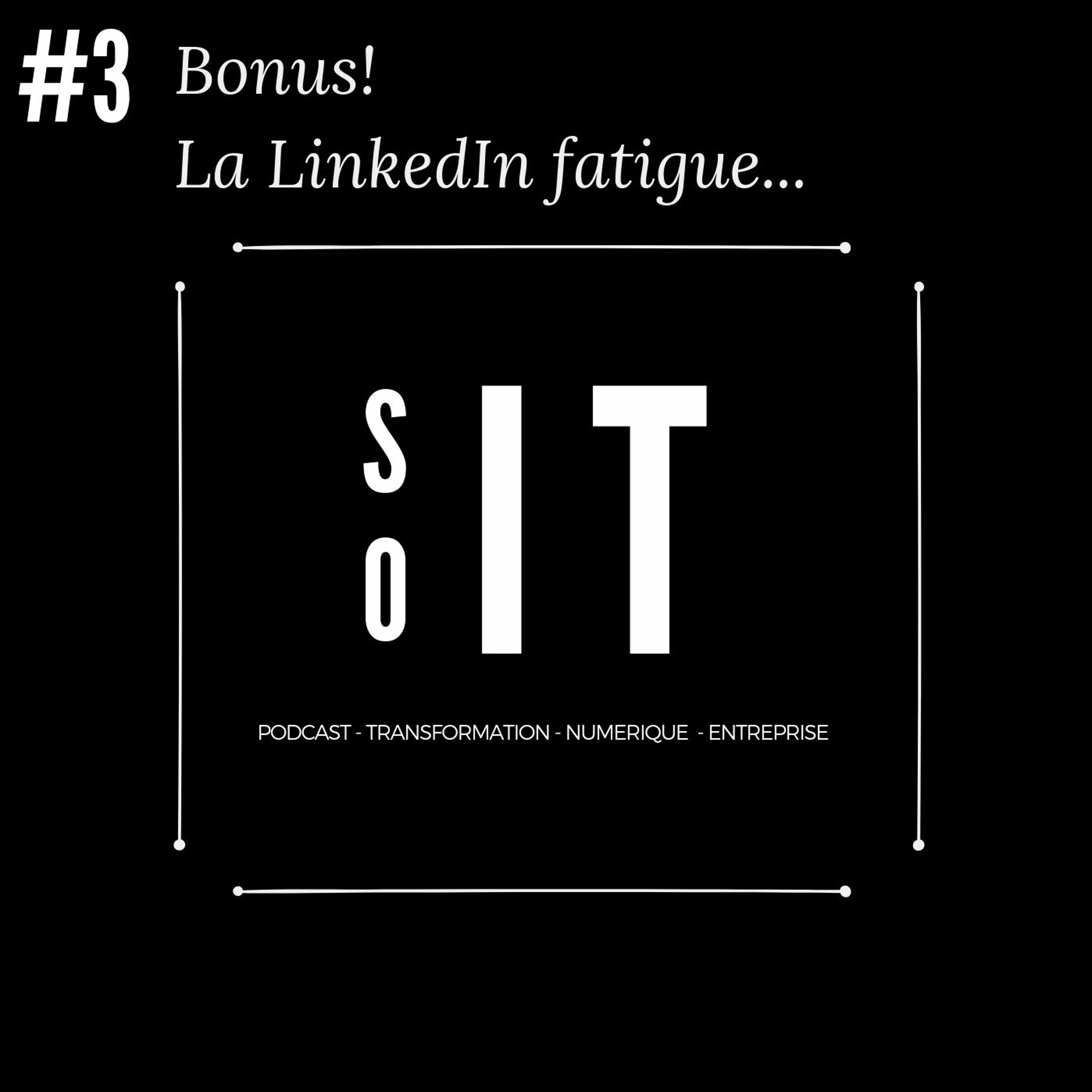 Episode 3 - Bonus - La LinkedIn fatigue...