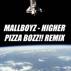 MALL BOYZ - HIGHER (PizzaBozz!! Remix)