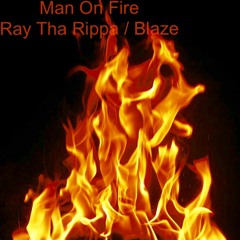 Man On Fire - Ray Tha Rippa & B L A Z E