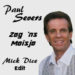 Paul Severs - Zeg 'ns Meisje (Mick Dice EDIT)