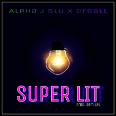 Alpha j Blu-Super Lit-(Ft Dreall)Prod .by Sem jay)