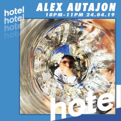 Alex Autajon x Hotel Radio [24/04/2019]