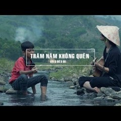 TRĂM NĂM KHÔNG QUÊN