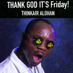 THANK GOD IT'S FRIDAY!