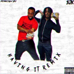 10K & Foreign Jay - Having It 'Remix'