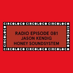 Circoloco Radio 081 - Jason Kendig [Honey Soundsystem]