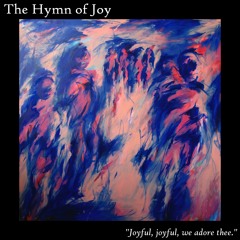 The Hymn Of Joy (Joyful, Joyful, We Adore Thee)