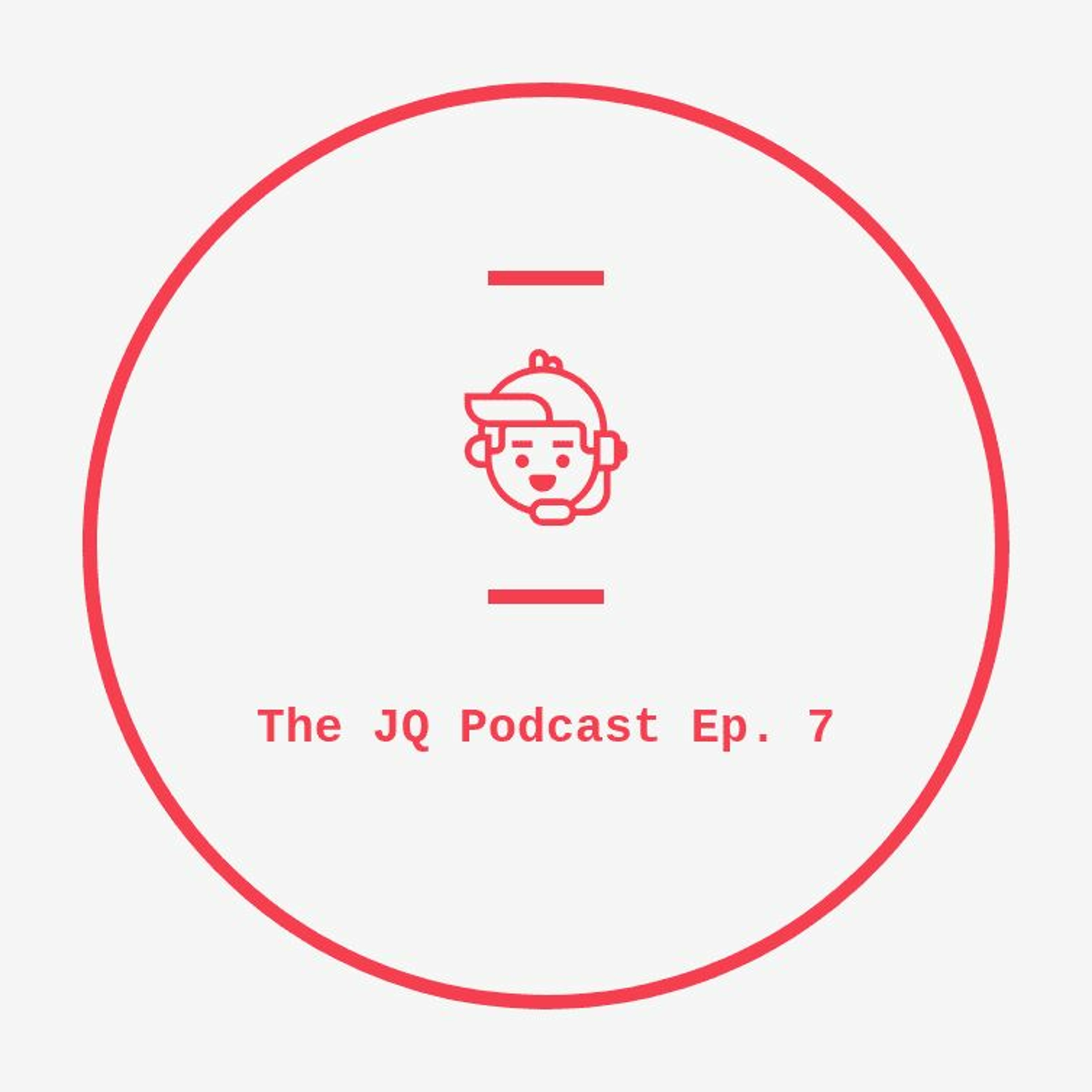 The JQ Podcast Ep. 7