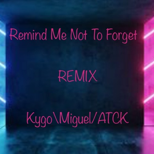 KYGO - MIGUEL - ATCK Remind To Forget (ATCKRemix)