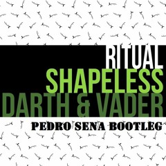 Shapeless, Darth & Vader - Ritual ( PEDRO SENA BOOTLEG) **FREE DOWNLOAD**