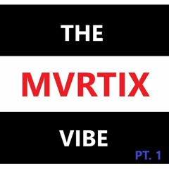 THE MVRTIX VIBE PT.1.