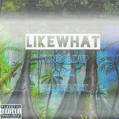 LikeWhat? - Yung Slipup x MVRK x $ilverback (prod. Trotter)