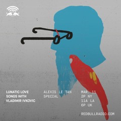 Lunatic Love Songs 8 For Red Bull Radio // Alexis Le Tan