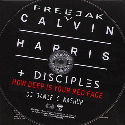 How Deep Is Your Red Face Freejak Vs Calvin Harris The Disciples Dj Jamie C Bootleg By Djjamiecuk
