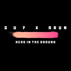 G U Y x Arun - Head in the ground