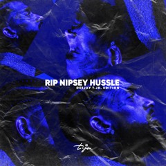 RIP Nipsey Hussle - DEEJAY T-JR. Edition