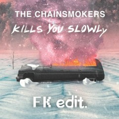 The Chainsmokers FK edit. - Kills You Slowly (... Remix)