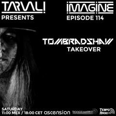 Tarvali pres. Imagine 114 [Tom Bradshaw Takeover]  April 2019