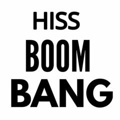 Hiss Boom Bang