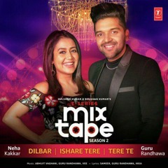 Dibar-Ishare tere- tere te acoustic mashup by Neha kakkar ft Guru Randhawa in T-series mix tape season 2